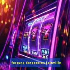 fortuna detectores joinville